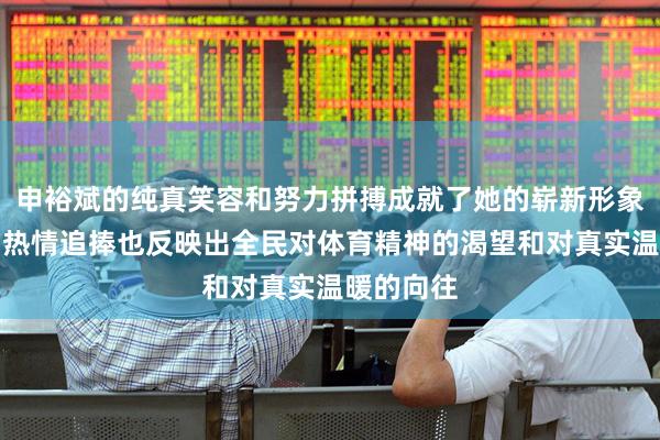 申裕斌的纯真笑容和努力拼搏成就了她的崭新形象，粉丝的热情追捧也反映出全民对体育精神的渴望和对真实温暖的向往