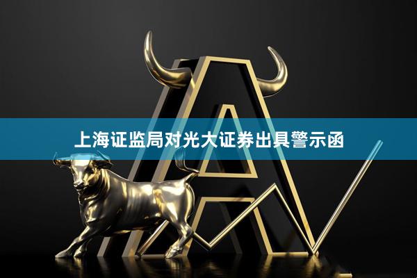 上海证监局对光大证券出具警示函