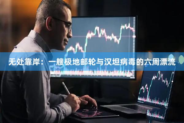 无处靠岸：一艘极地邮轮与汉坦病毒的六周漂流