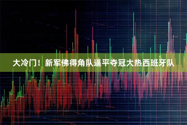 大冷门！新军佛得角队逼平夺冠大热西班牙队