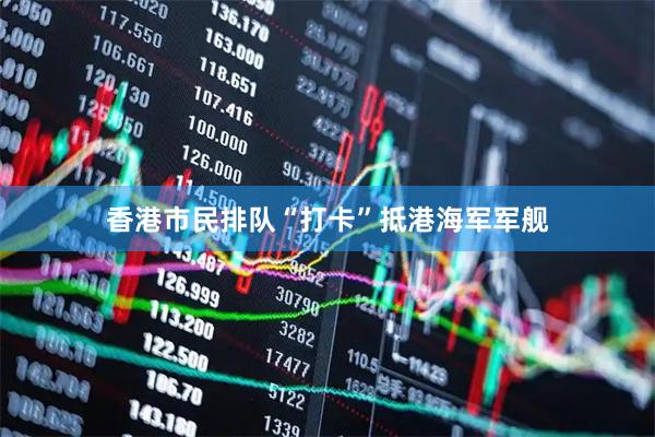 香港市民排队“打卡”抵港海军军舰