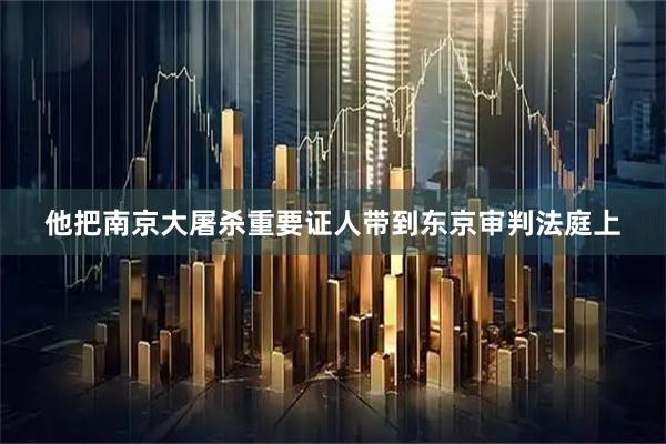 他把南京大屠杀重要证人带到东京审判法庭上